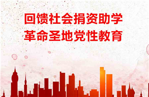 回馈社会捐资助学，革命圣地党性教育